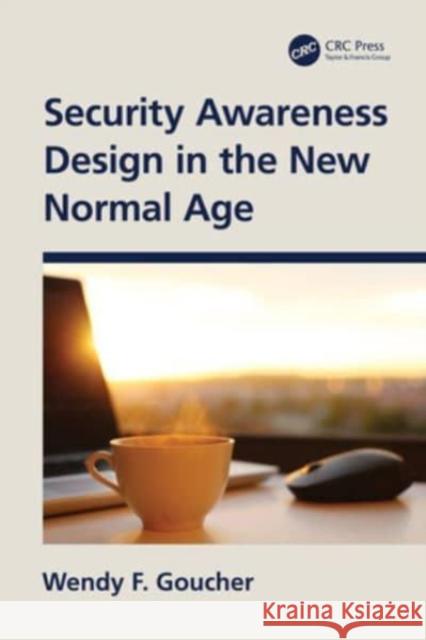 Security Awareness Design in the New Normal Age Wendy F. Goucher 9781032047652 CRC Press