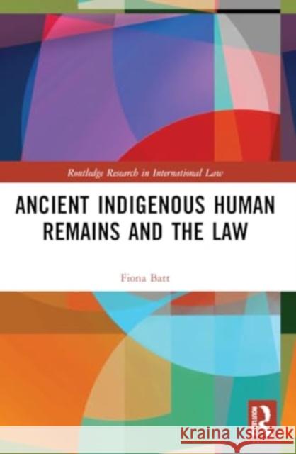 Ancient Indigenous Human Remains and the Law Fiona Batt 9781032047690 Routledge