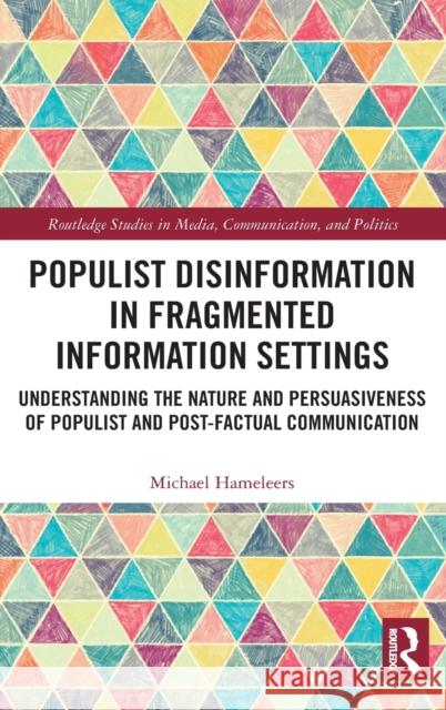 Populist Disinformation in Fragmented Information Settings: Understanding the Nature and Persuasiveness of Populist and Post-factual Communication Hameleers, Michael 9781032047812 Routledge