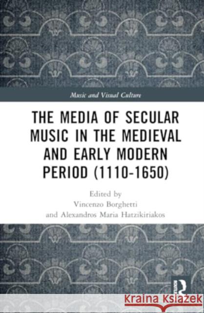 The Media of Secular Music in the Medieval and Early Modern Period (1110-1650) Vincenzo Borghetti Alexandros Maria Hatzikiriakos 9781032047836 Routledge