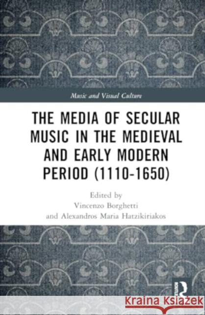 The Media of Secular Music in the Medieval and Early Modern Period (1110-1650) Vincenzo Borghetti Alexandros Maria Hatzikiriakos 9781032047836