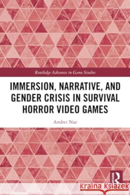 Immersion, Narrative, and Gender Crisis in Survival Horror Video Games Andrei (University of Bucharest, Romania) Nae 9781032048062 Taylor & Francis Ltd