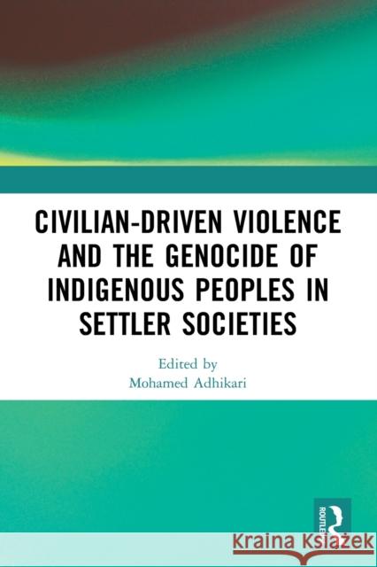 Civilian-Driven Violence and the Genocide of Indigenous Peoples in Settler Societies Mohamed Adhikari 9781032048130 Routledge