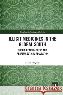Illicit Medicines in the Global South: Public Health Access and Pharmaceutical Regulation Mathieu Quet 9781032048147 Routledge