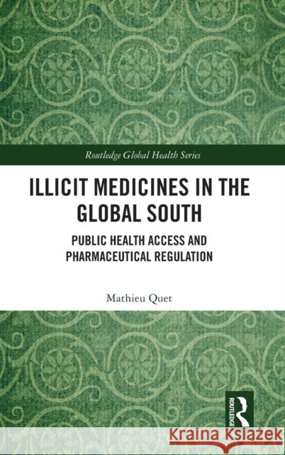 Illicit Medicines in the Global South: Public Health Access and Pharmaceutical Regulation Quet, Mathieu 9781032048154