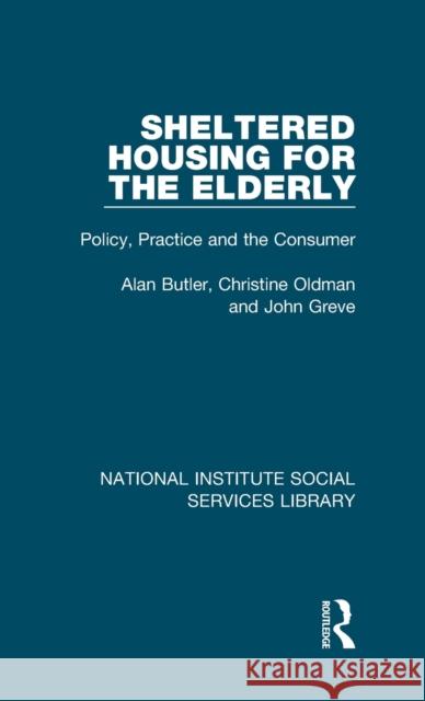 Sheltered Housing for the Elderly: Policy, Practice and the Consumer Alan Butler Christine Oldman John Greve 9781032048178