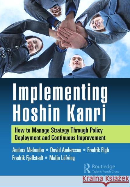 Implementing Hoshin Kanri: How to Manage Strategy Through Policy Deployment and Continuous Improvement Melander, Anders 9781032048253