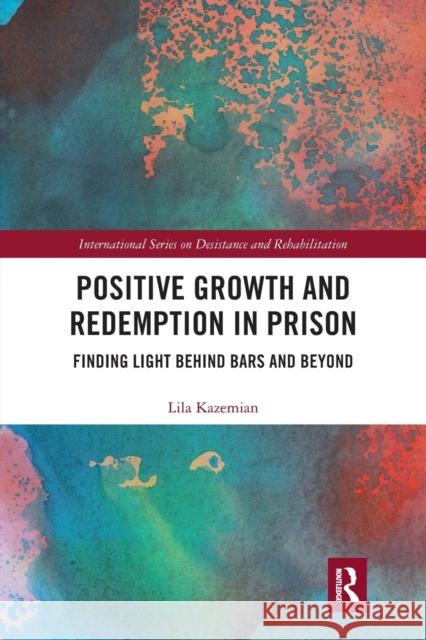 Positive Growth and Redemption in Prison: Finding Light Behind Bars and Beyond Lila Kazemian 9781032048338 Routledge