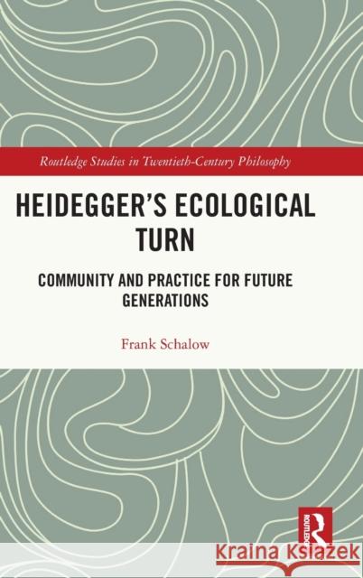 Heidegger's Ecological Turn: Community and Practice for Future Generations Frank Schalow 9781032048369 Routledge