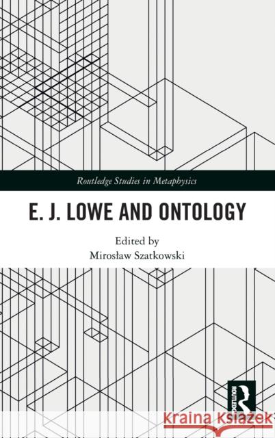 E.J. Lowe and Ontology Miroslaw Szatkowski 9781032048376 Routledge