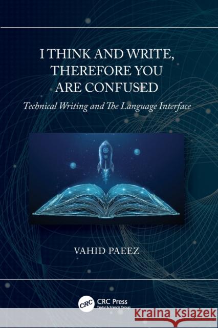 I Think and Write, Therefore You Are Confused: Technical Writing and The Language Interface Paeez, Vahid 9781032048390 CRC Press