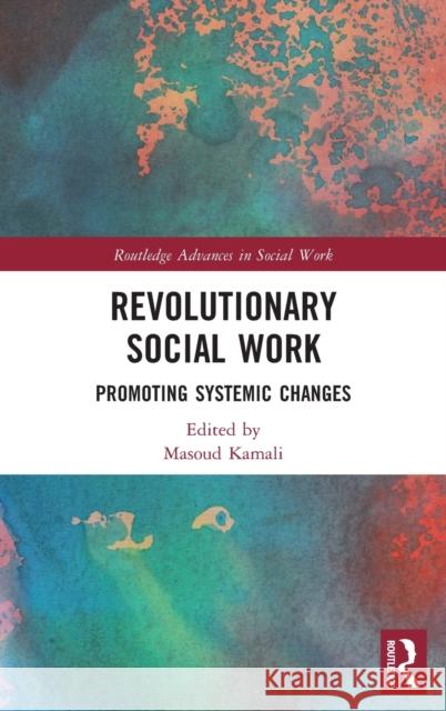 Revolutionary Social Work: Promoting Systemic Changes Kamali, Masoud 9781032048406