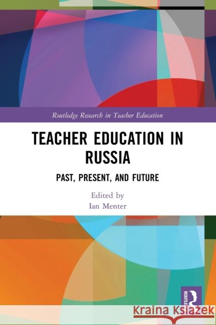 Teacher Education in Russia: Past, Present, and Future Ian Menter 9781032048451