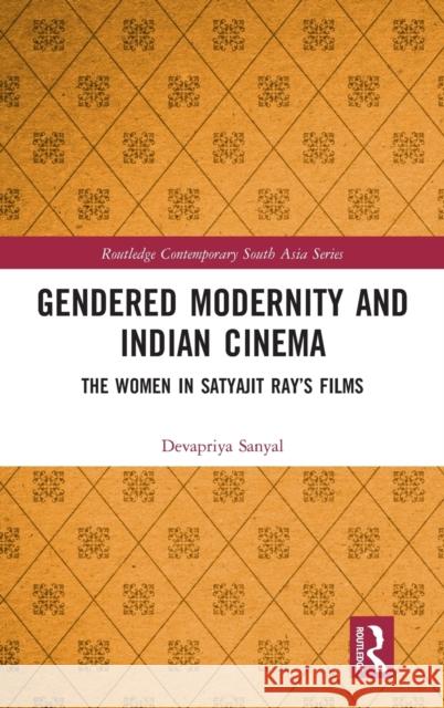 Gendered Modernity and Indian Cinema: The Women in Satyajit Ray's Films Devapriya Sanyal 9781032048468 Routledge