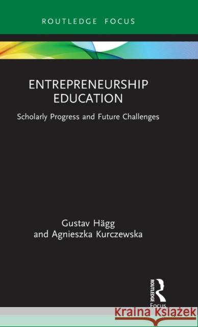 Entrepreneurship Education: Scholarly Progress and Future Challenges H Agnieszka Kurczewska 9781032048758 Taylor & Francis Ltd