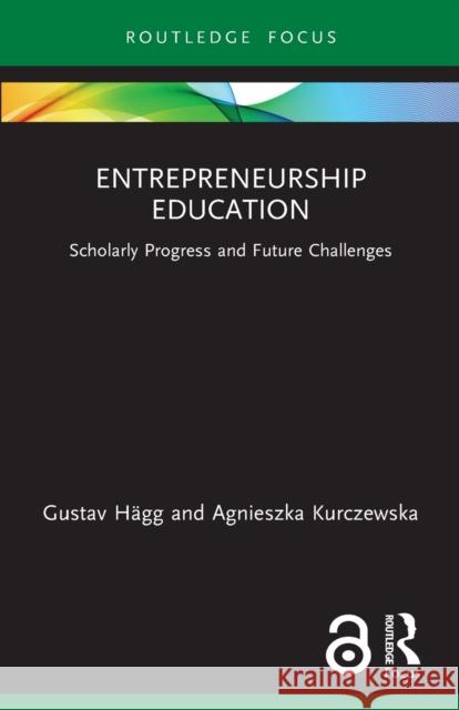 Entrepreneurship Education: Scholarly Progress and Future Challenges Gustav H?gg Agnieszka Kurczewska 9781032048765 Routledge