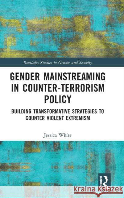 Gender Mainstreaming in Counter-Terrorism Policy: Building Transformative Strategies to Counter Violent Extremism White, Jessica 9781032048826 Taylor & Francis Ltd