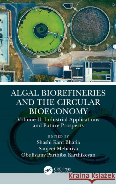Algal Biorefineries and the Circular Bioeconomy: Industrial Applications and Future Prospects Kant Bhatia, Shashi 9781032048932