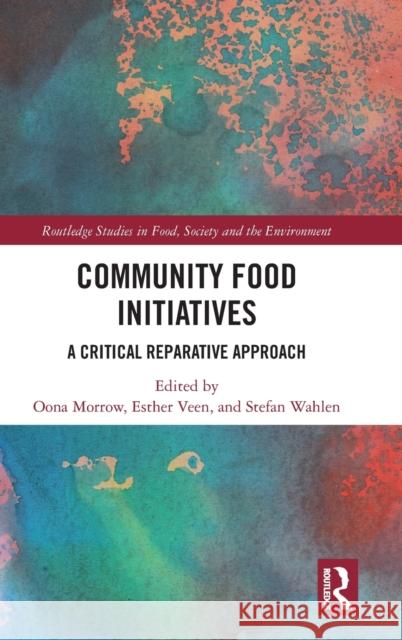 Community Food Initiatives: A Critical Reparative Approach Oona Morrow Esther Veen Stefan Wahlen 9781032049021 Routledge