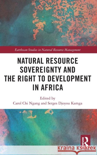 Natural Resource Sovereignty and the Right to Development in Africa Carol Ch Serges Djoyou Kamga 9781032049069 Routledge