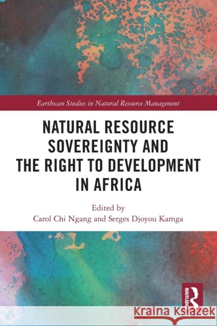 Natural Resource Sovereignty and the Right to Development in Africa Carol Ch Serges Djoyou Kamga 9781032049076 Routledge