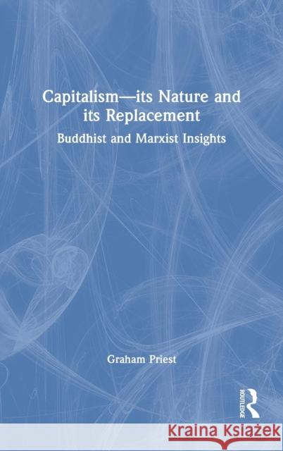 Capitalism--its Nature and its Replacement: Buddhist and Marxist Insights Priest, Graham 9781032049113
