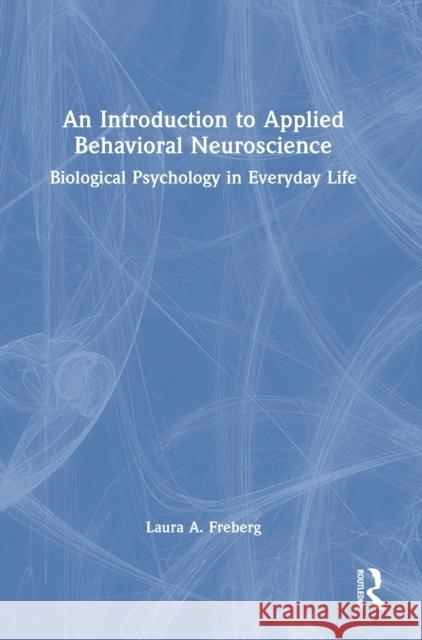 An Introduction to Applied Behavioral Neuroscience: Biological Psychology in Everyday Life Laura A. Freberg 9781032049281 Routledge