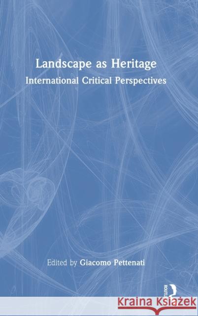 Landscape as Heritage: International Critical Perspectives Giacomo Pettenati 9781032049342 Routledge