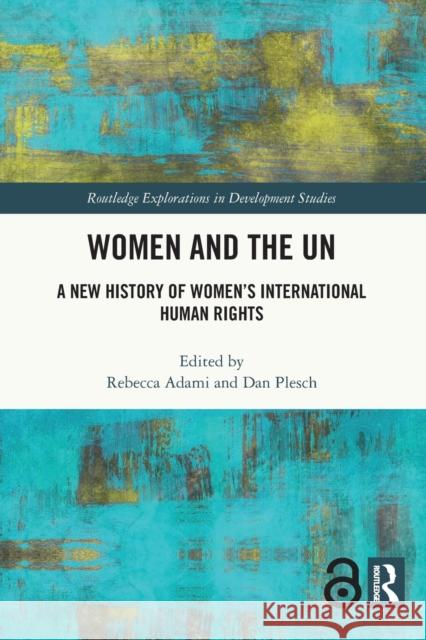 Women and the UN: A New History of Women's International Human Rights Rebecca Adami Dan Plesch 9781032049380 Routledge