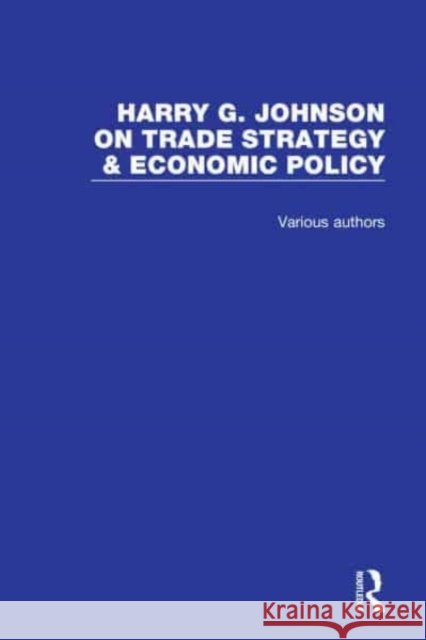 Harry G. Johnson on Trade Strategy & Economic Policy Harry G. Johnson 9781032049397