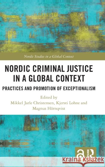 Nordic Criminal Justice in a Global Context: Practices and Promotion of Exceptionalism Christensen, Mikkel Jarle 9781032049793 Taylor & Francis Ltd