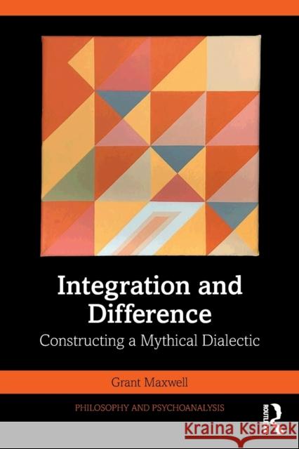 Integration and Difference: Constructing a Mythical Dialectic Grant Maxwell 9781032049854 Taylor & Francis Ltd