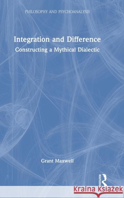 Integration and Difference: Constructing a Mythical Dialectic Grant Maxwell 9781032049878 Routledge