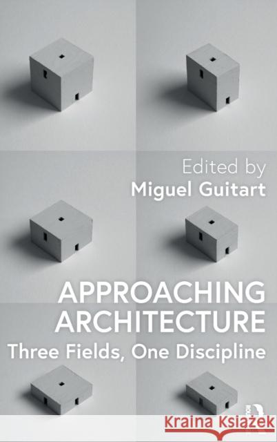 Approaching Architecture: Three Fields, One Discipline Miguel Guitart 9781032049953 Routledge
