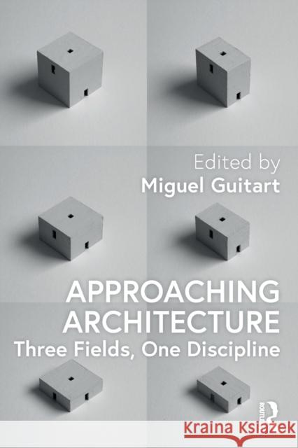 Approaching Architecture: Three Fields, One Discipline Miguel Guitart 9781032049960 Routledge