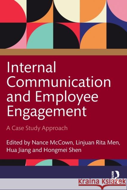 Internal Communication and Employee Engagement: A Case Study Approach Nance McCown Linjuan Rita Men Hua Jiang 9781032050041