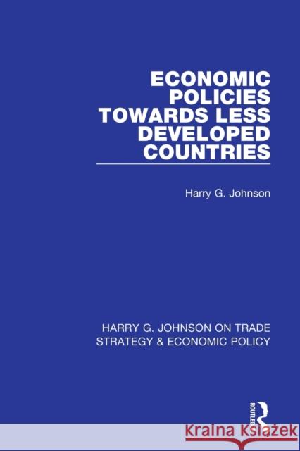 Economic Policies Towards Less Developed Countries Harry Johnson 9781032050188