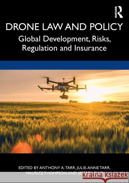 Drone Law and Policy: Global Development, Risks, Regulation and Insurance Anthony A. Tarr Julie-Anne Tarr Maurice Thompson 9781032050270 Routledge