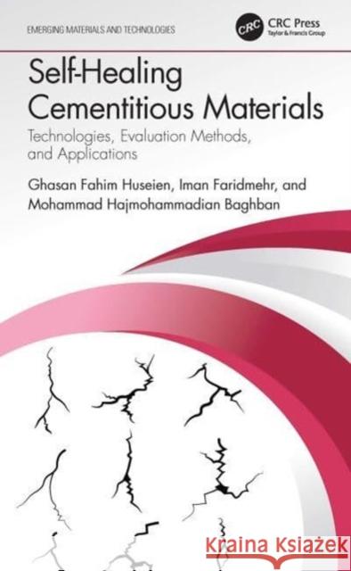 Self-Healing Cementitious Materials: Technologies, Evaluation Methods, and Applications Ghasan Fahim Huseien Iman Faridmehr Mohammad Hajmohammadian Baghban 9781032050393