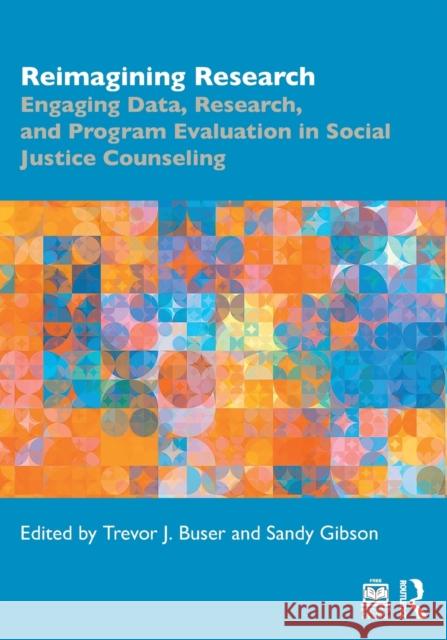 Reimagining Research: Engaging Data, Research, and Program Evaluation in Social Justice Counseling Trevor J. Buser Sandy Gibson 9781032050447