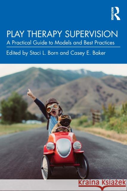 Play Therapy Supervision: A Practical Guide to Models and Best Practices Born, Staci L. 9781032050461 Taylor & Francis Ltd