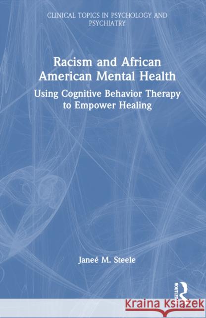 Racism and African American Mental Health: Using Cognitive Behavior Therapy to Empower Healing Jane? M. Steele 9781032050508 Routledge