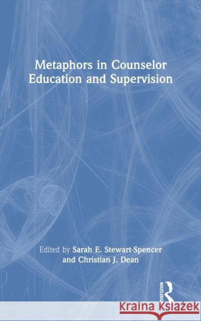 Metaphors in Counselor Education and Supervision Sarah E. Stewart-Spencer Christian J. Dean 9781032050522 Routledge