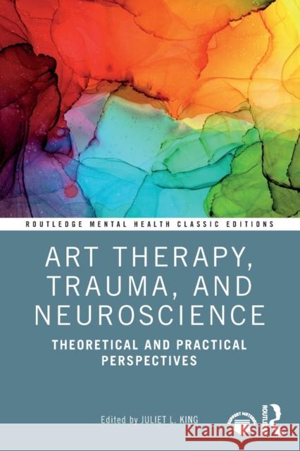 Art Therapy, Trauma, and Neuroscience: Theoretical and Practical Perspectives Juliet L. King 9781032050539