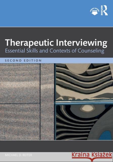 Therapeutic Interviewing: Essential Skills and Contexts of Counseling Michael D. Reiter 9781032050669