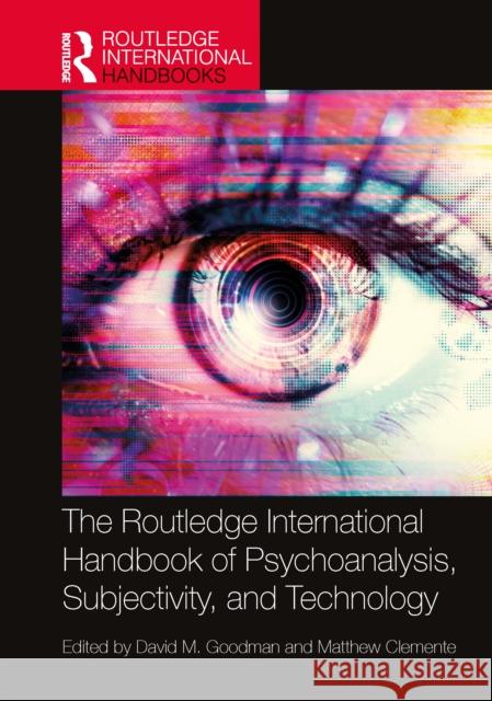 The Routledge International Handbook of Psychoanalysis, Subjectivity, and Technology David Goodman Matthew Clemente 9781032050706