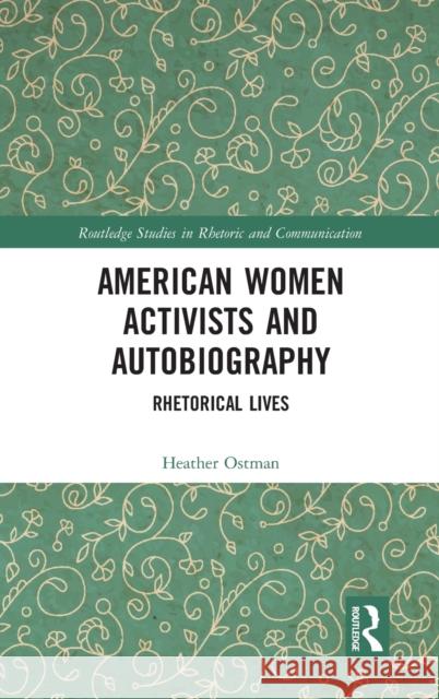 American Women Activists and Autobiography: Rhetorical Lives Heather Ostman 9781032050768