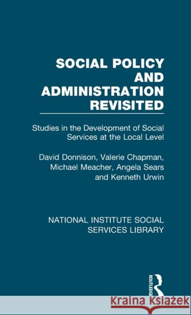Social Policy and Administration Revisited: Studies in the Development of Social Services at the Local Level David Donnison Valerie Chapman Michael Meacher 9781032050836