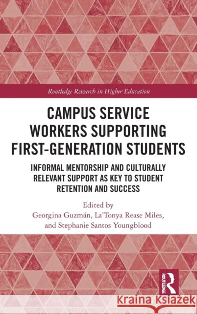 Campus Service Workers Supporting First-Generation Students: Informal Mentorship and Culturally Relevant Support as Key to Student Retention and Succe Guzm La'tonya Rease Miles Stephanie Santos Youngblood 9781032050850 Routledge
