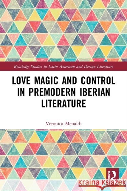 Love Magic and Control in Premodern Iberian Literature Veronica Menaldi 9781032051116 Routledge